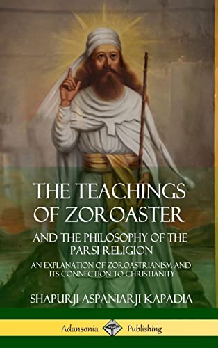 Stock image for The Teachings of Zoroaster and the Philosophy of the Parsi Religion: An Explanation of Zoroastrianism and its Connection to Christianity (Hardcover) for sale by GF Books, Inc.