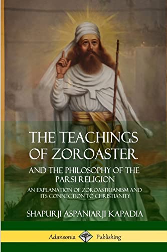 9781387977437: The Teachings of Zoroaster and the Philosophy of the Parsi Religion: An Explanation of Zoroastrianism and its Connection to Christianity