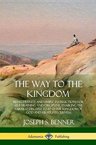 9781387977536: The Way to the Kingdom: Being Definite and Simple Instructions for Self-Training and Discipline, Enabling the Earnest Disci-ple to Find the Kingdom of God and his Righteousness