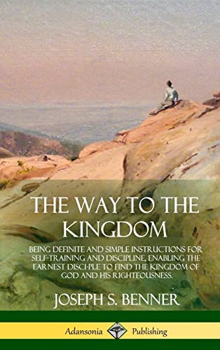 9781387977543: The Way to the Kingdom: Being Definite and Simple Instructions for Self-Training and Discipline, Enabling the Earnest Disci-ple to Find the Kingdom of God and his Righteousness (Hardcover)