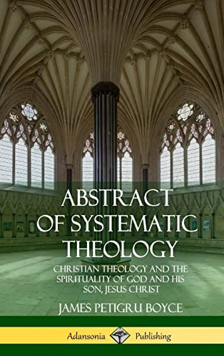 Stock image for Abstract of Systematic Theology: Christian Theology and the Spirituality of God and His Son, Jesus Christ (Hardcover) for sale by California Books