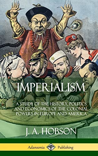 Imagen de archivo de Imperialism: A Study of the History, Politics and Economics of the Colonial Powers in Europe and America (Hardcover) a la venta por Lucky's Textbooks
