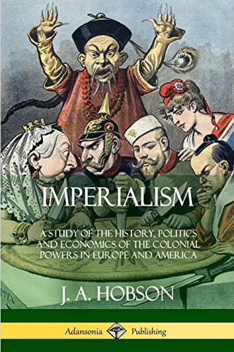 Imagen de archivo de Imperialism: A Study of the History, Politics and Economics of the Colonial Powers in Europe and America a la venta por AwesomeBooks