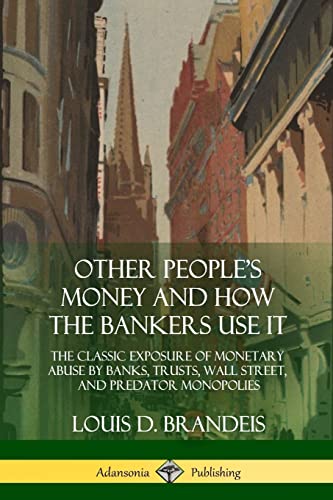 Stock image for Other People's Money and How the Bankers Use It: The Classic Exposure of Monetary Abuse by Banks, Trusts, Wall Street, and Predator Monopolies for sale by GF Books, Inc.
