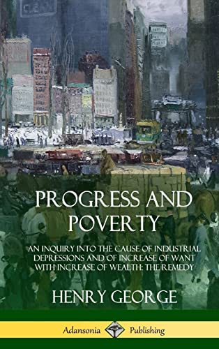 Stock image for Progress and Poverty: An Inquiry into the Cause of Industrial Depressions and of Increase of Want with Increase of Wealth; The Remedy (Hardc for sale by ThriftBooks-Atlanta