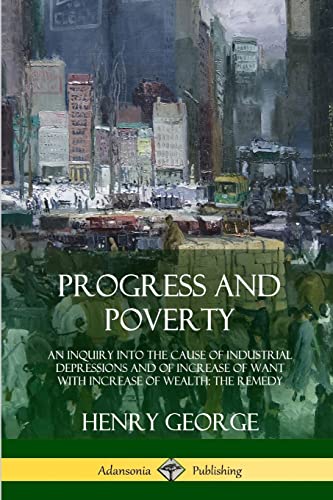 Beispielbild fr Progress and Poverty: An Inquiry into the Cause of Industrial Depressions and of Increase of Want with Increase of Wealth; The Remedy zum Verkauf von Lucky's Textbooks