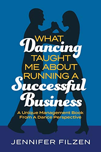 Stock image for What Dancing Taught Me About Running A Successful Business: A Unique Management Book From A Dance Perspective for sale by Hippo Books