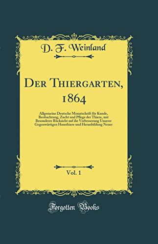 Imagen de archivo de Der Thiergarten, 1864, Vol. 1: Allgemeine Deutsche Monatschrift f?r Kunde, Beobachtung, Zucht und Pflege der Thiere, mit Besonderer R?cksicht auf die Verbesserung Unserer Gegenw?rtigen Hausthiere und Heranbildung Neuer (Classic Reprint) a la venta por PBShop.store US