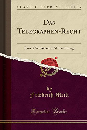 Stock image for Das Telegraphen-Recht: Eine Civilistische Abhandlung (Classic Reprint) for sale by Forgotten Books