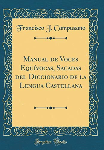 Imagen de archivo de Manual de Voces Equ?vocas, Sacadas del Diccionario de la Lengua Castellana (Classic Reprint) a la venta por PBShop.store US