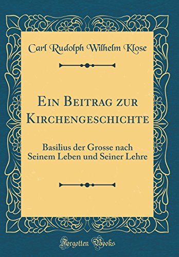 Stock image for Ein Beitrag zur Kirchengeschichte: Basilius der Grosse nach Seinem Leben und Seiner Lehre (Classic Reprint) for sale by PBShop.store US