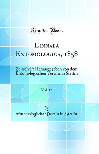 Beispielbild fr Linnaea Entomologica, 1858, Vol. 12: Zeitschrift Herausgegeben von dem Entomologischen Vereine in Stettin (Classic Reprint) zum Verkauf von PBShop.store US