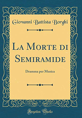 Stock image for La Morte di Semiramide: Dramma per Musica (Classic Reprint) for sale by PBShop.store US