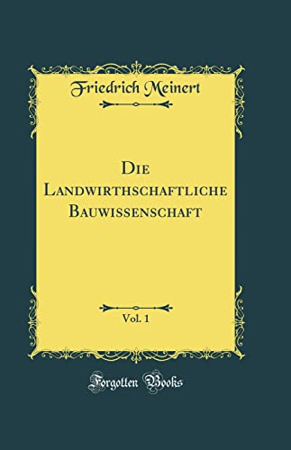 Imagen de archivo de Die Landwirthschaftliche Bauwissenschaft, Vol. 1 (Classic Reprint) a la venta por PBShop.store US