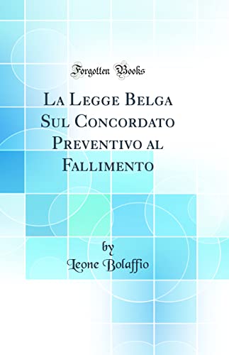 Stock image for La Legge Belga Sul Concordato Preventivo al Fallimento (Classic Reprint) for sale by PBShop.store US
