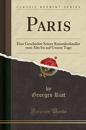 Imagen de archivo de Paris: Eine Geschichte Seiner Kunstdenkmäler vom Alte bis auf Unsere Tage a la venta por Forgotten Books