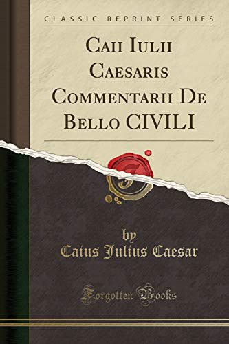 Imagen de archivo de Caii Iulii Caesaris Commentarii De Bello CIVILI (Classic Reprint) a la venta por Forgotten Books