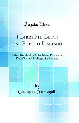 Stock image for I Libri Pi? Letti dal Popolo Italiano: Primi Resultati della Inchiesta Promossa Dalla Societ? Bibliografica Italiana (Classic Reprint) for sale by PBShop.store US