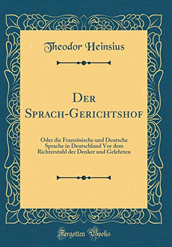 Imagen de archivo de Der Sprach-Gerichtshof: Oder die Franz?sische und Deutsche Sprache in Deutschland Vor dem Richterstuhl der Denker und Gelehrten (Classic Reprint) a la venta por PBShop.store US