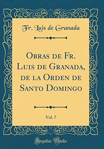 Beispielbild fr Obras de Fr. Luis de Granada, de la Orden de Santo Domingo, Vol. 7 (Classic Reprint) zum Verkauf von PBShop.store US