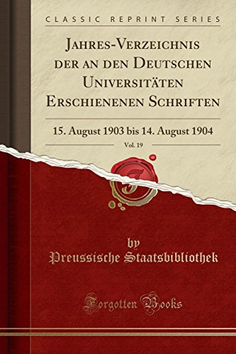 9781390146325: Jahres-Verzeichnis der an den Deutschen Universitten Erschienenen Schriften, Vol. 19: 15. August 1903 bis 14. August 1904 (Classic Reprint)