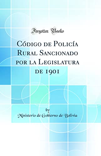 Stock image for C?digo de Polic?a Rural Sancionado por la Legislatura de 1901 (Classic Reprint) for sale by PBShop.store US