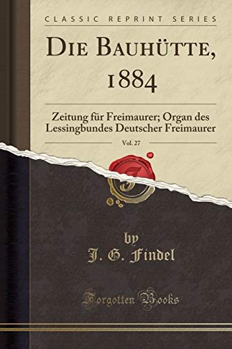 Stock image for Die Bauhütte, 1884, Vol. 27: Zeitung für Freimaurer (Classic Reprint) for sale by Forgotten Books