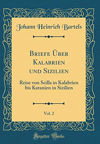 Stock image for Briefe ?ber Kalabrien und Sizilien, Vol. 2: Reise von Scilla in Kalabrien bis Katanien in Sizilien (Classic Reprint) for sale by PBShop.store US