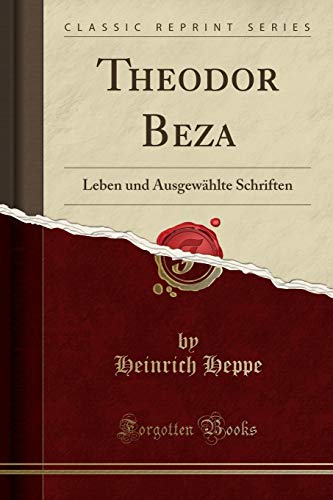 Imagen de archivo de Theodor Beza: Leben und Ausgewählte Schriften (Classic Reprint) a la venta por Forgotten Books
