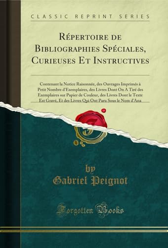 Imagen de archivo de R?pertoire de Bibliographies Sp?ciales, Curieuses Et Instructives: Contenant la Notice Raisonn?e, des Ouvrages Imprim?s ? Petit Nombre d'Exemplaires, des Livres Dont On A Tir? des Exemplaires sur Papier de Couleur, des Livres Dont le Texte Est Grav?, Et d a la venta por PBShop.store US