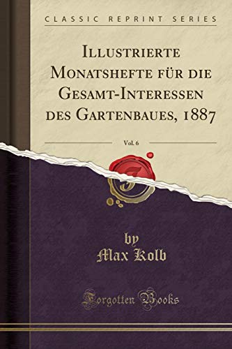 Stock image for Illustrierte Monatshefte für die Gesamt-Interessen des Gartenbaues, 1887, Vol for sale by Forgotten Books