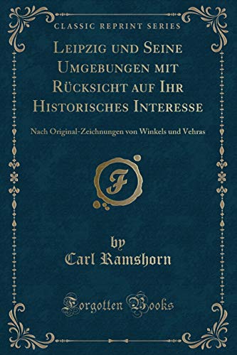 Imagen de archivo de Leipzig und Seine Umgebungen mit Rücksicht auf Ihr Historisches Interesse a la venta por Forgotten Books