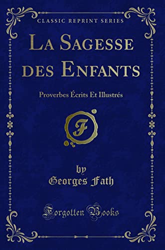 Stock image for La Sagesse des Enfants: Proverbes  crits Et Illustr s (Classic Reprint) for sale by Forgotten Books