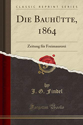 Stock image for Die Bauhütte, 1864: Zeitung für Freimaurerei (Classic Reprint) for sale by Forgotten Books