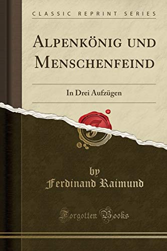 Imagen de archivo de Alpenk nig und Menschenfeind: In Drei Aufzügen (Classic Reprint) a la venta por Forgotten Books