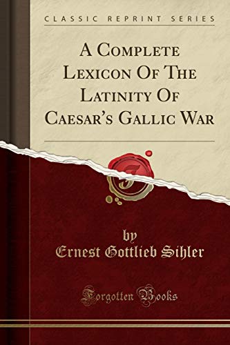 9781390270815: A Complete Lexicon Of The Latinity Of Caesar's Gallic War (Classic Reprint)