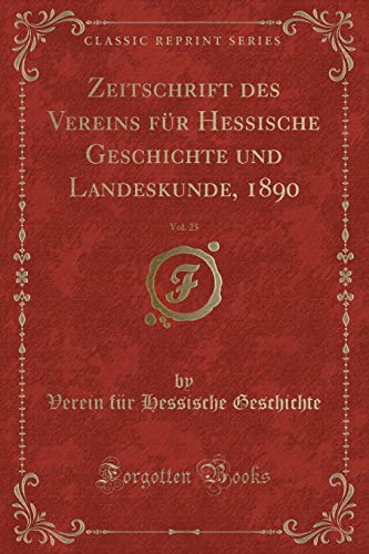 Imagen de archivo de Zeitschrift des Vereins für Hessische Geschichte und Landeskunde, 1890, Vol. 25 a la venta por Forgotten Books