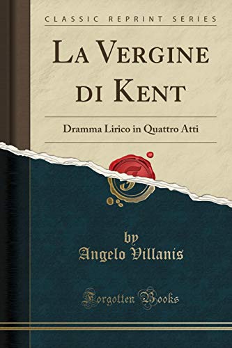 Imagen de archivo de La Vergine di Kent: Dramma Lirico in Quattro Atti (Classic Reprint) a la venta por Forgotten Books