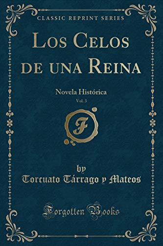 Imagen de archivo de Los Celos de una Reina, Vol. 3: Novela Hist rica (Classic Reprint) a la venta por Forgotten Books