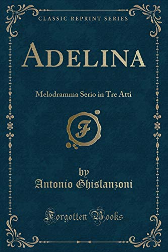 Imagen de archivo de Adelina: Melodramma Serio in Tre Atti (Classic Reprint) a la venta por Forgotten Books