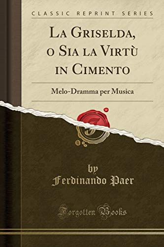 Stock image for La Griselda, o Sia la Virt in Cimento: Melo-Dramma per Musica for sale by Forgotten Books