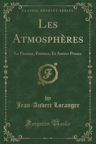 Beispielbild fr Les Atmosph res: Le Passeur, Po mes, Et Autres Proses (Classic Reprint) zum Verkauf von Forgotten Books