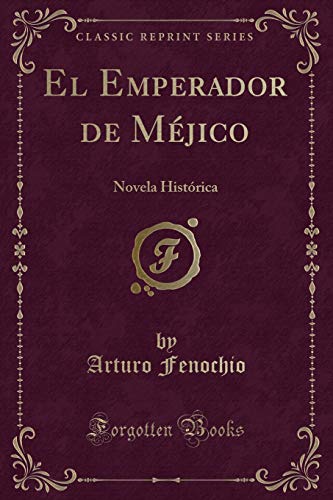 Imagen de archivo de El Emperador de M jico: Novela Hist rica (Classic Reprint) a la venta por Forgotten Books