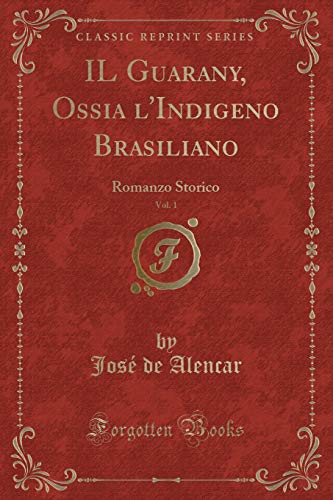 Stock image for IL Guarany, Ossia l'Indigeno Brasiliano, Vol. 1: Romanzo Storico for sale by Forgotten Books