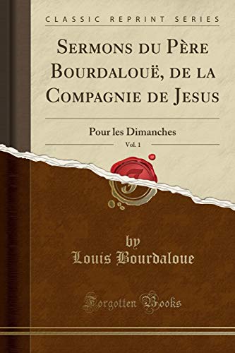 Imagen de archivo de Sermons du P re Bourdalouë, de la Compagnie de Jesus, Vol. 1 (Classic Reprint) a la venta por Forgotten Books