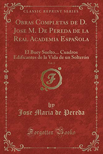 9781390404548: Obras Completas de D. Jose M. De Pereda de la Real Academia Espaola, Vol. 2: El Buey Suelto... Cuadros Edificantes de la Vida de un Soltern (Classic Reprint)