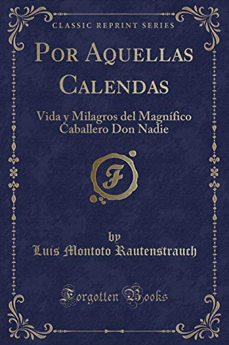 Beispielbild fr Por Aquellas Calendas: Vida y Milagros del Magnfico Caballero Don Nadie zum Verkauf von Forgotten Books
