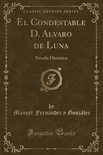 Stock image for El Condestable D. Alvaro de Luna: Novela Hist rica (Classic Reprint) for sale by Forgotten Books