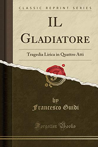 9781390421811: IL Gladiatore: Tragedia Lirica in Quattro Atti (Classic Reprint)