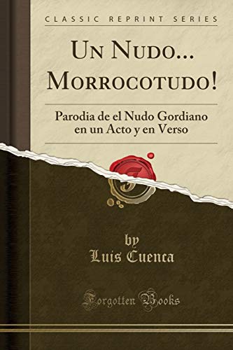 Imagen de archivo de Un Nudo. Morrocotudo!: Parodia de el Nudo Gordiano en un Acto y en Verso a la venta por Forgotten Books